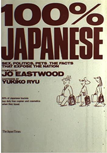 100% Japanese : Sex, politics, pets....the facts that expose the nation.