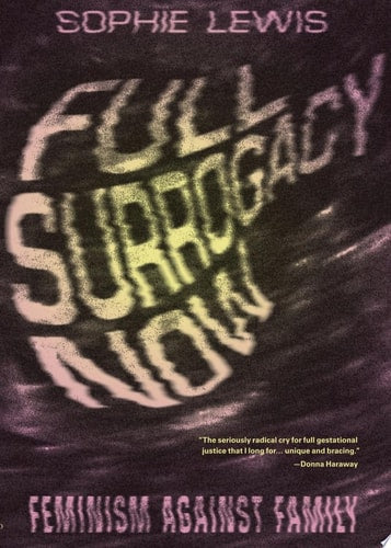 Full Surrogacy Now: Feminism Against Family