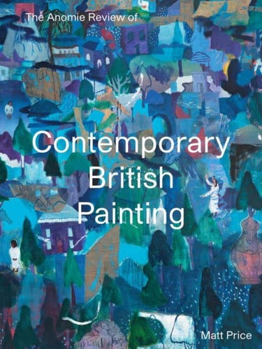 The Anomie Review of Contemporary British Painting: Volume 1