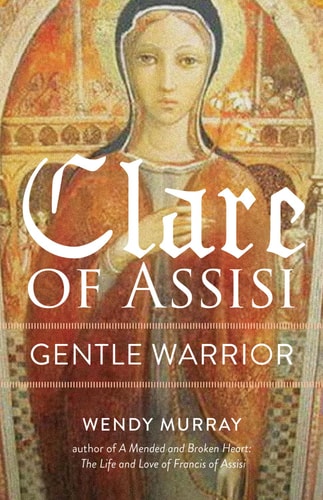 Clare of Assisi: Gentle Warrior (San Damiano Books) (Volume 1)