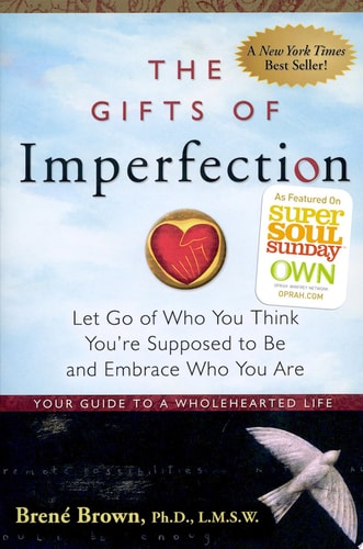 The Gifts of Imperfection: Let Go of Who You Think You're Supposed to Be and Embrace Who You Are