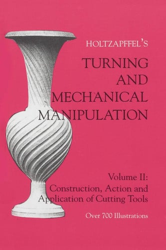Turning and Mechanical Manipulation, Vol. 2: Holtzapffel's Construction, Action & Application of Cutting Tools