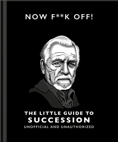 Now F**k Off!: The Little Guide to Succession (The Little Books of Film & TV, 16)