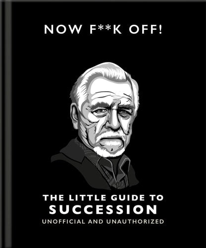 Now F**k Off!: The Little Guide to Succession (The Little Books of Film & TV, 16)