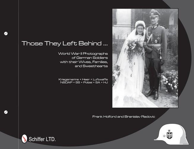 Those They Left Behind: World War II Photographs of German Soldiers with their Wives, Families, and Sweethearts - Kriegsmarine, Heer, Luftwaffe, NSDAP, SS, Polizei, SA, HJ