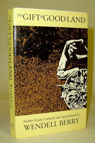 The Gift of Good Land: Further Essays Cultural & Agricultural