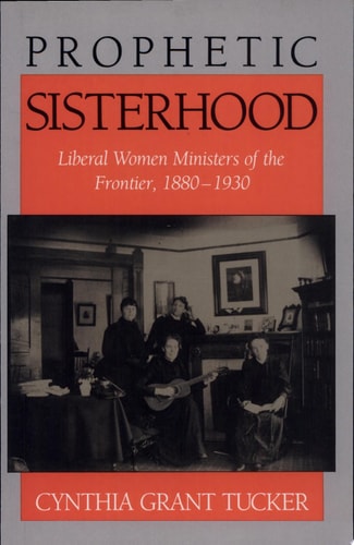 Prophetic Sisterhood: Liberal Women Ministers of the Frontier, 1880-1930