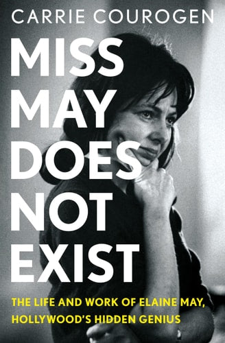Miss May Does Not Exist: The Life and Work of Elaine May, Hollywood’s Hidden Genius