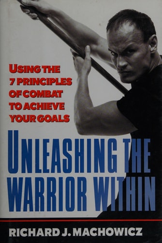 Unleashing the Warrior Within: Using the 7 Principles of Combat to Achieve Your Goals