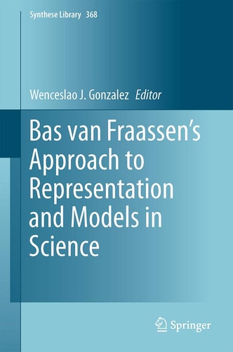 Bas van Fraassen’s Approach to Representation and Models in Science (Synthese Library, 368)
