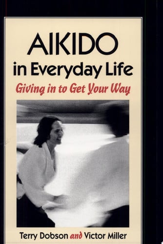 Aikido in Everyday Life: Giving in to Get Your Way