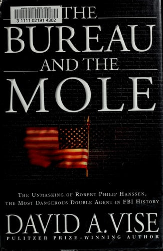 The Bureau and the Mole: The Unmasking of Robert Philip Hanssen, the Most Dangerous Double Agent in FBI History