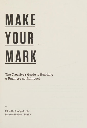 Make Your Mark: The Creative's Guide to Building a Business with Impact (99U)