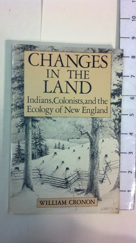 Changes in the Land: Indians, Colonists and the Ecology of New England