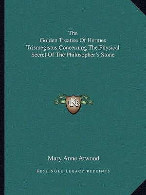 The Golden Treatise Of Hermes Trismegistus Concerning The Physical Secret Of The Philosopher's Stone