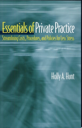 Essentials of Private Practice: Streamlining Costs, Procedures, and Policies for Less Stress