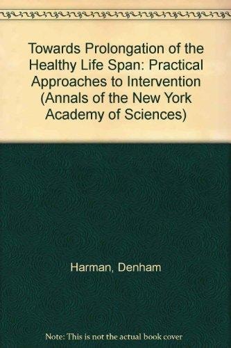 Towards Prolongation of the Healthy Life Span: Practical Approaches to Intervention (Annals of the New York Academy of Sciences)