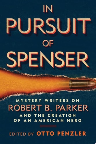 In Pursuit of Spenser: Mystery Writers on Robert B. Parker and the Creation of an American Hero