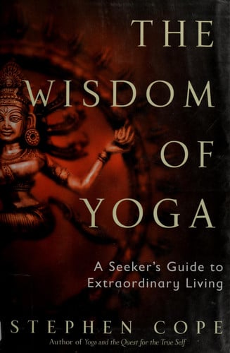 The Wisdom of Yoga: A Seeker's Guide to Extraordinary Living