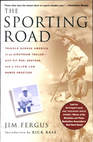 The Sporting Road: Travels Across America in an Airstream Trailer--with Fly Rod, Shotgun, and a Yellow Lab Named Sweetzer