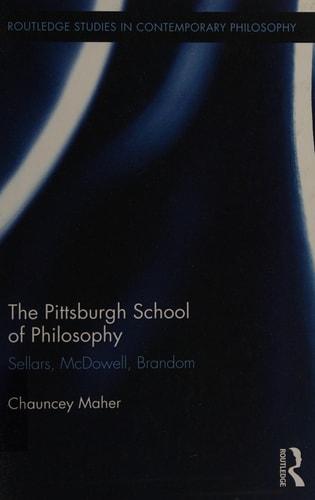 The Pittsburgh School of Philosophy: Sellars, McDowell, Brandom (Routledge Studies in Contemporary Philosophy)