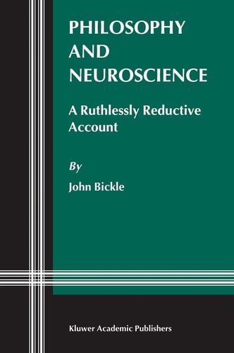 Philosophy and Neuroscience: A Ruthlessly Reductive Account (Studies in Brain and Mind, 2)