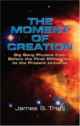 The Moment of Creation: Big Bang Physics from Before the First Millisecond to the Present Universe