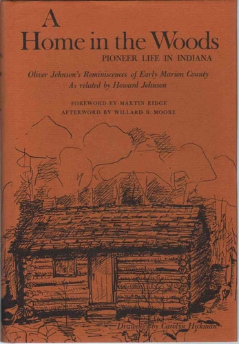 A Home in the Woods: Pioneer Life in Indiana: Oliver Johnson's Reminiscences of Early Marion County (America Since World)