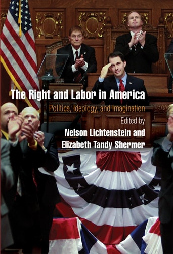 The Right and Labor in America: Politics, Ideology, and Imagination (Politics and Culture in Modern America)