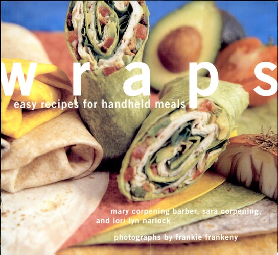 Wraps: Easy Recipes for Handheld Meals