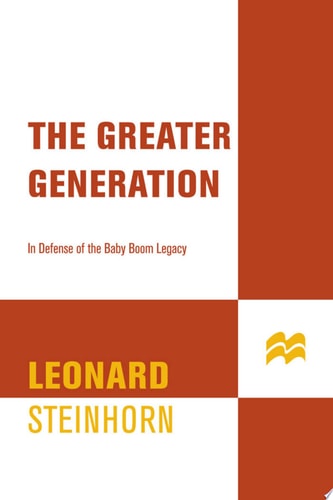 The Greater Generation: In Defense of the Baby Boom Legacy