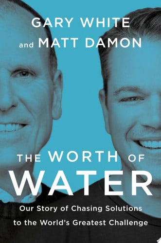 The Worth of Water: Our Story of Chasing Solutions to the World's Greatest Challenge