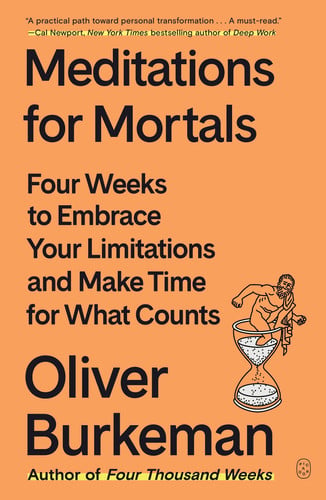 Meditations for Mortals: Four Weeks to Embrace Your Limitations and Make Time for What Counts