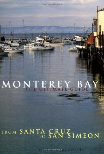 Monterey Bay: The Ultimate Guide : From Santa Cruz to San Simeon