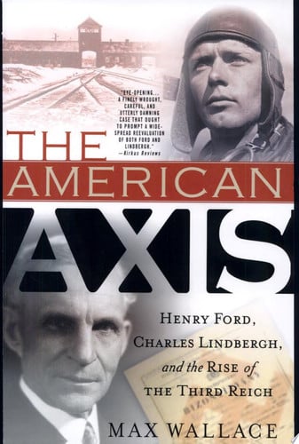 The American Axis: Henry Ford, Charles Lindbergh, and the Rise of the Third Reich