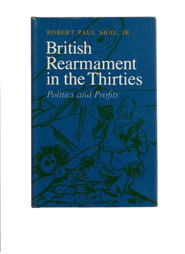 British Rearmament in the Thirties: Politics and Profits (Princeton Legacy Library)