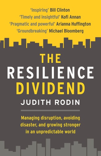 The Resilience Dividend: Managing disruption, avoiding disaster, and growing stronger in an unpredictable world