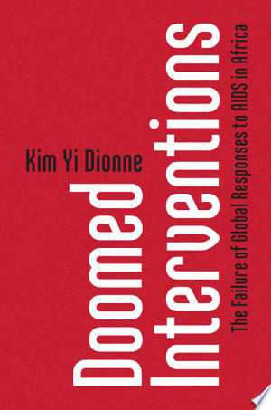 Doomed Interventions: The Failure of Global Responses to AIDS in Africa