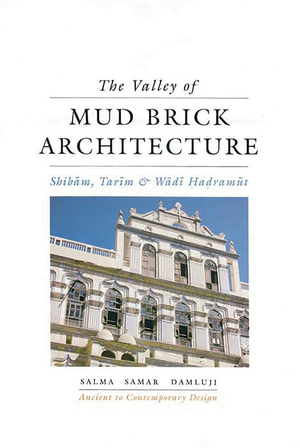 The Valley of Mud Brick Architecture: Shibam, Tarim and Wadi Hadramut (Ancient to Contemporary Design)