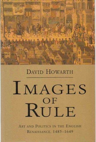 Images of Rule: Art and Politics in the English Renaissance, 1485-1649