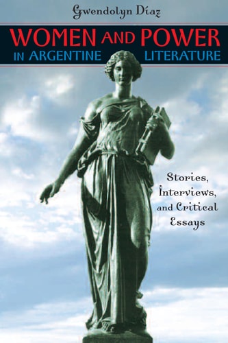 Women and Power in Argentine Literature: Stories, Interviews, and Critical Essays (Texas Pan American Literature in Translation)