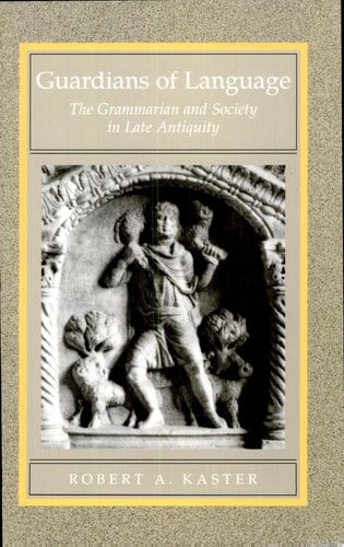 Guardians of Language: The Grammarian and Society in Late Antiquity (Transformation of the Classical Heritage)