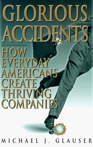 Glorious Accidents: How Everyday Americans Create Thriving Companies