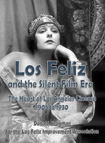 Los Feliz and the Silent Film Era: The Heart of Los Angeles Cinema 1908 to 1930