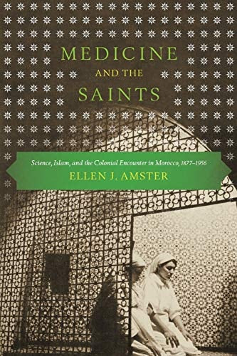 Medicine and the Saints: Science, Islam, and the Colonial Encounter in Morocco, 1877-1956