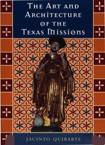 The Art and Architecture of the Texas Missions (Jack and Doris Smothers Series in Texas History, Life, and Culture)