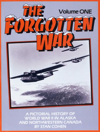 The Forgotten War: A Pictorial History of World War II in Alaska and Northwestern Canada- Vol. One