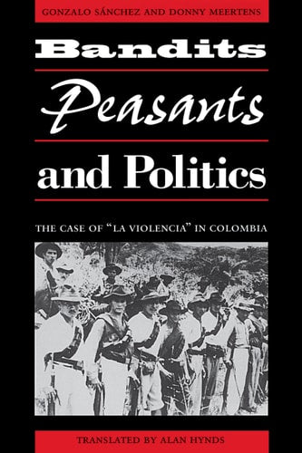 Bandits, Peasants, and Politics : The Case of "La Violencia" in