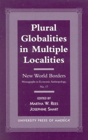 Plural Globalities in Multiple Localities: New World Borders (Monographs in Economic Anthropology Series) (Volume 17)