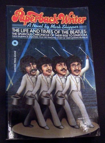 Paperback Writer: The Life and Times of the Beatles, the Spurious Chronicle of Their Rise to Stardom, Their Triumphs and Disasters, Plus the Amazing